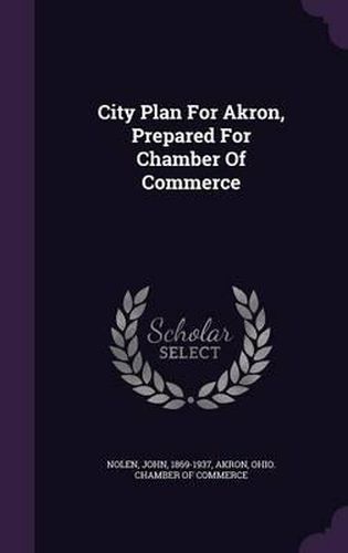 Cover image for City Plan for Akron, Prepared for Chamber of Commerce