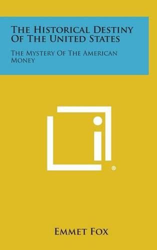 Cover image for The Historical Destiny of the United States: The Mystery of the American Money