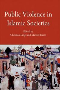 Cover image for Public Violence in Islamic Societies: Power, Discipline, and the Construction of the Public Sphere, 7th-19th Centuries CE