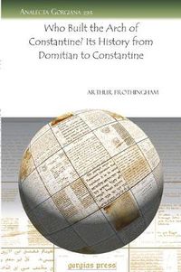 Cover image for Who Built the Arch of Constantine? Its History from Domitian to Constantine