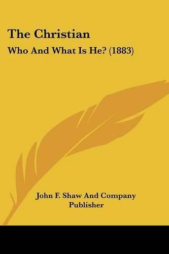 Cover image for The Christian: Who and What Is He? (1883)