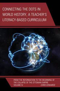 Cover image for Connecting the Dots in World History, A Teacher's Literacy Based Curriculum: From the Reformation to the Beginning of the Collapse of the Ottoman Empire