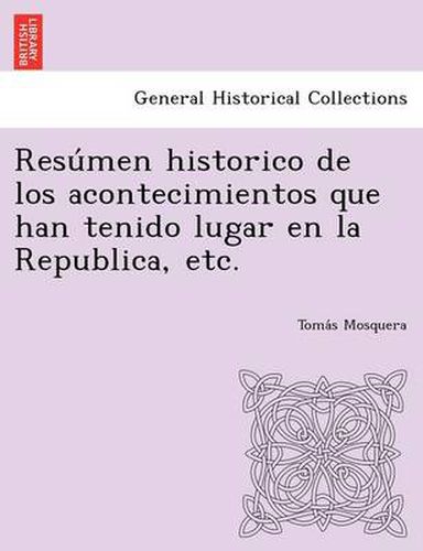 Cover image for Resu Men Historico de Los Acontecimientos Que Han Tenido Lugar En La Republica, Etc.