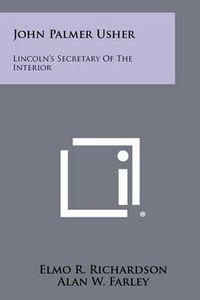 Cover image for John Palmer Usher: Lincoln's Secretary of the Interior