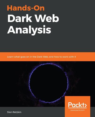 Cover image for Hands-On Dark Web Analysis: Learn what goes on in the Dark Web, and how to work with it