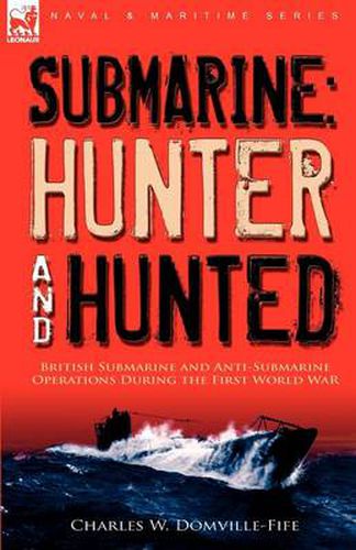 Cover image for Submarine: Hunter & Hunted-British Submarine and Anti-Submarine Operations During the First World War