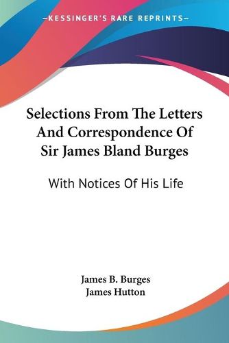 Cover image for Selections from the Letters and Correspondence of Sir James Bland Burges: With Notices of His Life