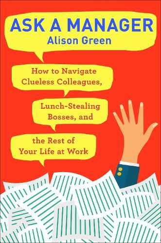 Cover image for Ask a Manager: How to Navigate Clueless Colleagues, Lunch-Stealing Bosses, and the Rest of Your Life at Work