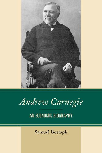 Cover image for Andrew Carnegie: An Economic Biography