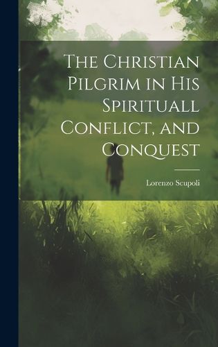 Cover image for The Christian Pilgrim in His Spirituall Conflict, and Conquest