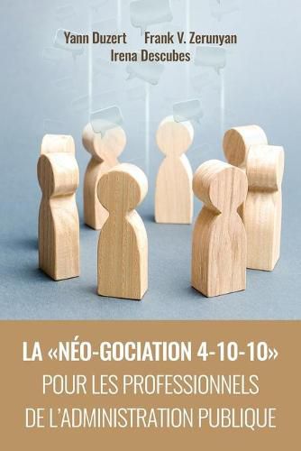 La Neo-Gociation 4-10-10 Pour Les Professionnels de l'Administration Publique: Negociation resonnee et raisonnee menant aux accords resilients, solidaires et soutenables