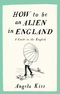 Cover image for How to be an Alien in England: A Guide to the English