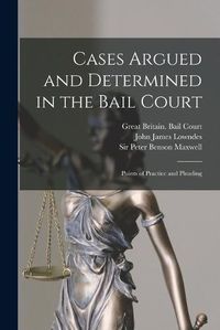 Cover image for Cases Argued and Determined in the Bail Court: Points of Practice and Pleading