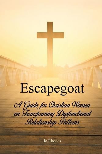 Cover image for Escapegoat: A Guide for Christian Women on Transforming Dysfunctional Relationship Patterns