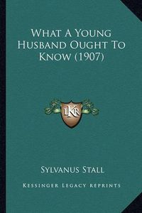 Cover image for What a Young Husband Ought to Know (1907)