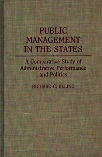 Cover image for Public Management in the States: A Comparative Study of Administrative Performance and Politics
