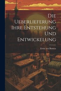 Cover image for Die Ueberlieferung Ihre Entstehung und Entwickelung