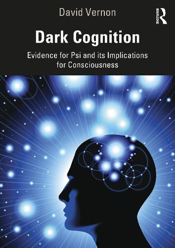 Dark Cognition: Evidence for Psi and its Implications for Consciousness