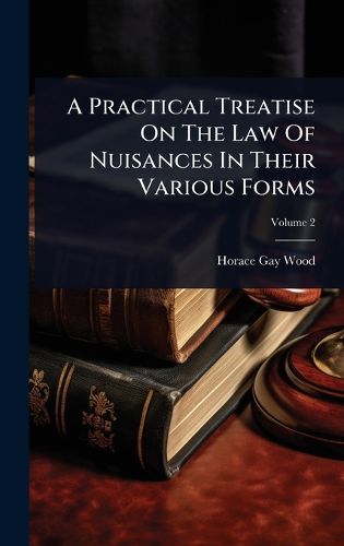Cover image for A Practical Treatise On The Law Of Nuisances In Their Various Forms