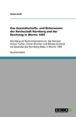 Das Gesandtschafts- und Botenwesen der Reichsstadt Nurnberg und der Reichstag in Worms 1495