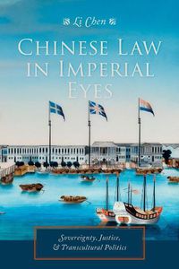 Cover image for Chinese Law in Imperial Eyes: Sovereignty, Justice, and Transcultural Politics