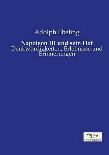 Cover image for Napoleon III und sein Hof: Denkwurdigkeiten, Erlebnisse und Erinnerungen