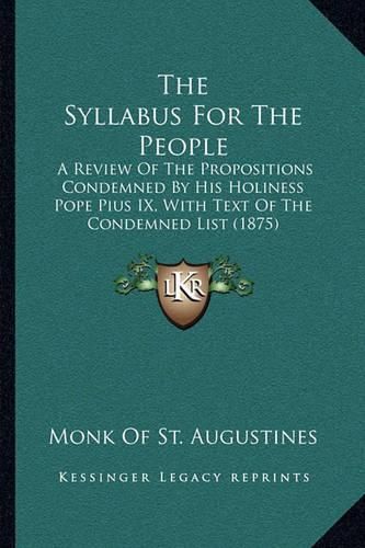 The Syllabus for the People: A Review of the Propositions Condemned by His Holiness Pope Pius IX, with Text of the Condemned List (1875)