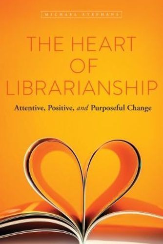 Cover image for The Heart of Librarianship: Attentive, Positive, and Purposeful Change