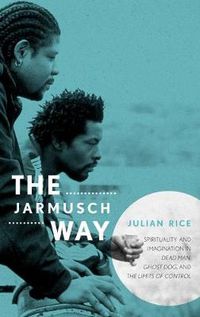 Cover image for The Jarmusch Way: Spirituality and Imagination in Dead Man, Ghost Dog, and The Limits of Control