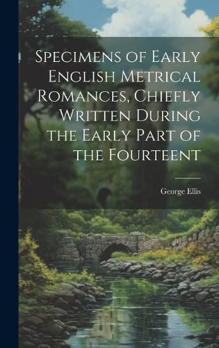 Cover image for Specimens of Early English Metrical Romances, Chiefly Written During the Early Part of the Fourteent