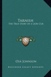 Cover image for Tarnish: The True Story of a Lion Cub