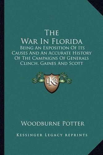 Cover image for The War in Florida: Being an Exposition of Its Causes and an Accurate History of the Campaigns of Generals Clinch, Gaines and Scott