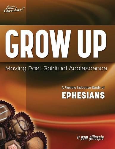 Cover image for Sweeter Than Chocolate(r) Grow Up: Moving Past Spiritual Adolescence - A Flexible Inductive Study of Ephesians