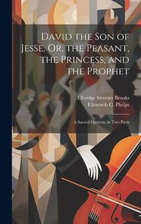 Cover image for David the Son of Jesse, Or, the Peasant, the Princess, and the Prophet