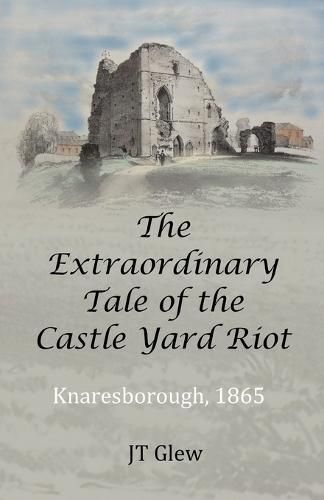 Cover image for The Extraordinary Tale of the Castle Yard Riot