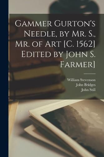 Gammer Gurton's Needle, by Mr. S., Mr. of Art [c. 1562] Edited by John S. Farmer]