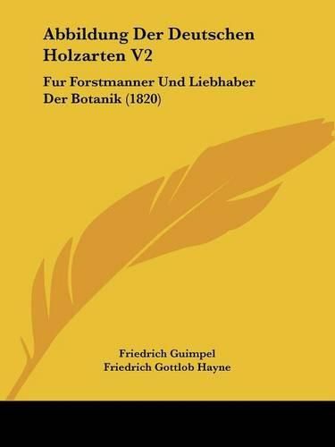 Abbildung Der Deutschen Holzarten V2: Fur Forstmanner Und Liebhaber Der Botanik (1820)