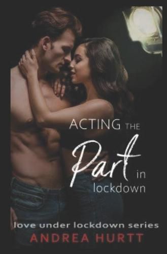 Cover image for Acting The Part In Lockdown: Book 7 in the Love Under Lockdown Series