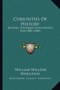 Cover image for Curiosities of History: Boston, September Seventeenth, 1630-1880 (1880)