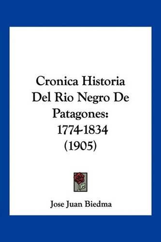 Cover image for Cronica Historia del Rio Negro de Patagones: 1774-1834 (1905)