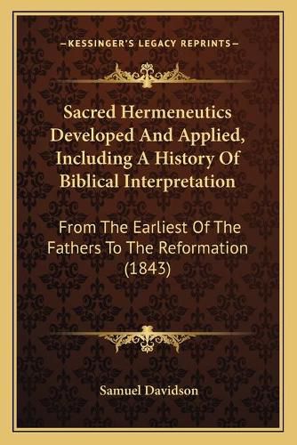 Cover image for Sacred Hermeneutics Developed And Applied, Including A History Of Biblical Interpretation