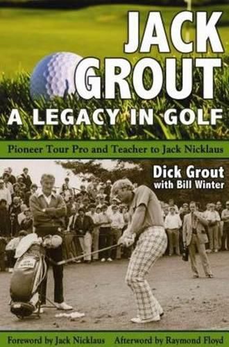 Jack Grout - A Legacy in Golf: Pioneer Tour Pro & Teacher to Jack Nicklaus