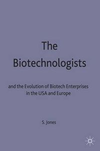 Cover image for The Biotechnologists: and the Evolution of Biotech Enterprises in the USA and Europe