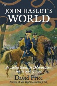 Cover image for John Haslet's World: An Ardent Patriot, the Delaware Blues, and the Spirit of 1776