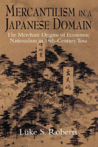 Cover image for Mercantilism in a Japanese Domain: The Merchant Origins of Economic Nationalism in 18th-Century Tosa