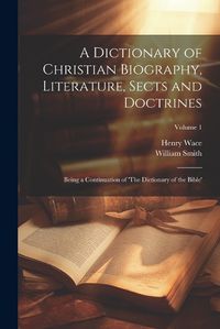 Cover image for A Dictionary of Christian Biography, Literature, Sects and Doctrines