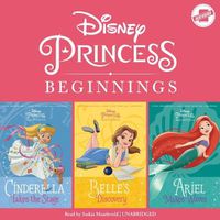 Cover image for Disney Princess Beginnings: Cinderella, Belle & Ariel: Cinderella Takes the Stage, Belle's Discovery, Ariel Makes Waves