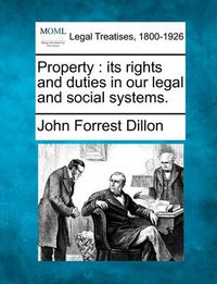 Cover image for Property: Its Rights and Duties in Our Legal and Social Systems.