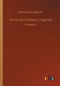 Cover image for The Works of Robert G. Ingersoll