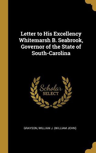 Cover image for Letter to His Excellency Whitemarsh B. Seabrook, Governor of the State of South-Carolina